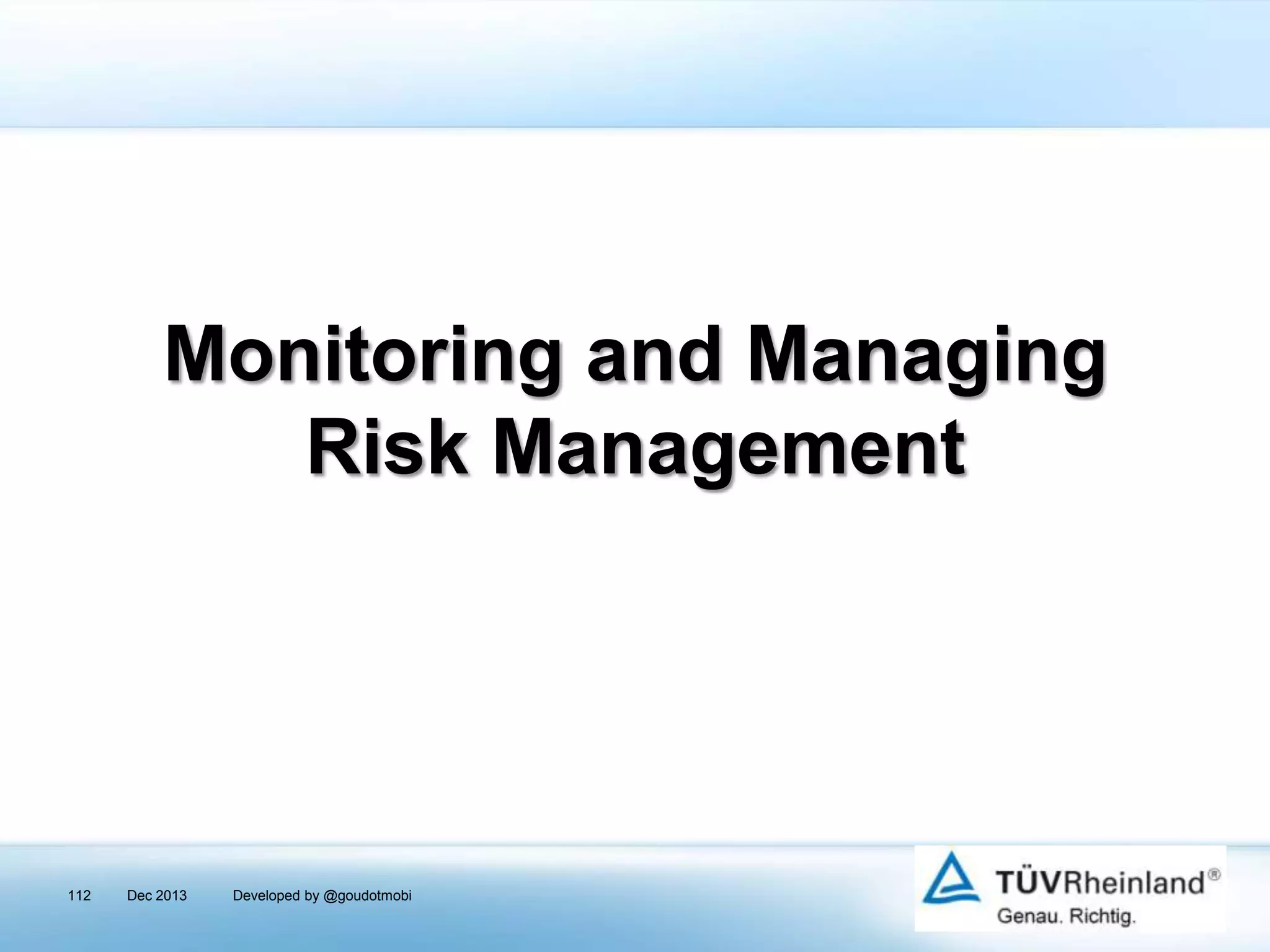 Monitoring and Managing
Risk Management

112

Dec 2013

Developed by @goudotmobi

 