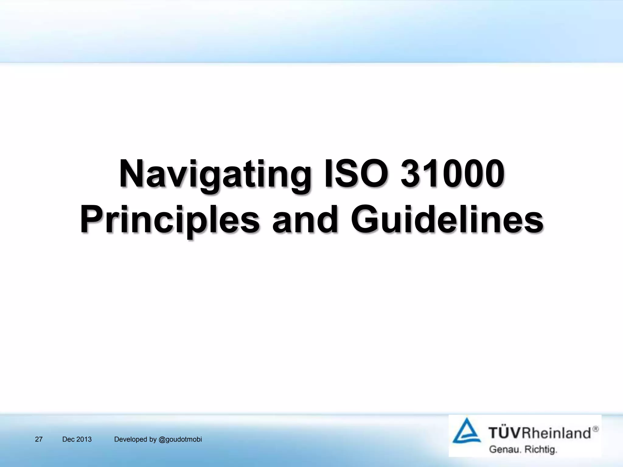 Navigating ISO 31000
Principles and Guidelines

27

Dec 2013

Developed by @goudotmobi

 