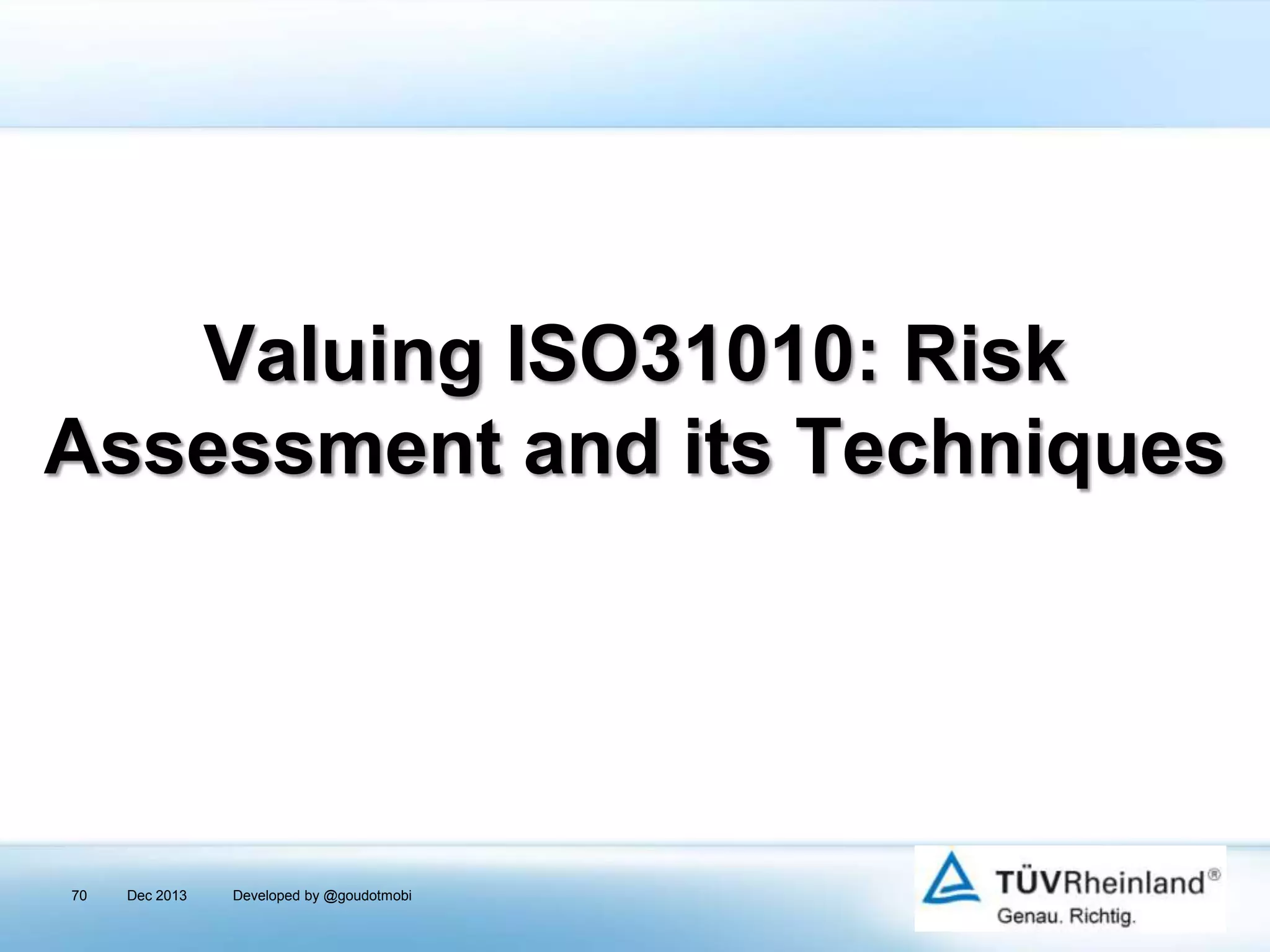 Valuing ISO31010: Risk
Assessment and its Techniques

70

Dec 2013

Developed by @goudotmobi

 