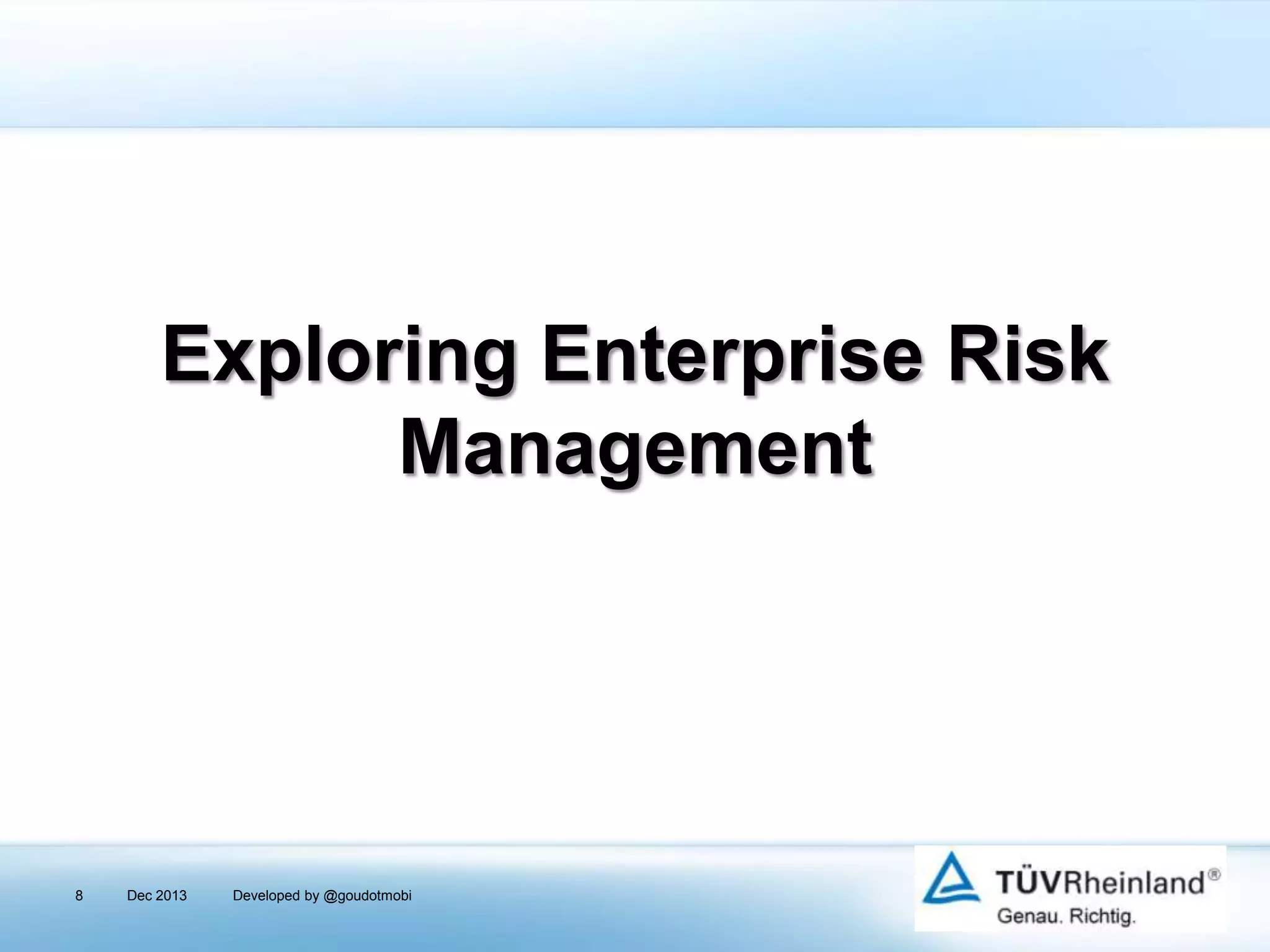 Exploring Enterprise Risk
Management

8

Dec 2013

Developed by @goudotmobi

 
