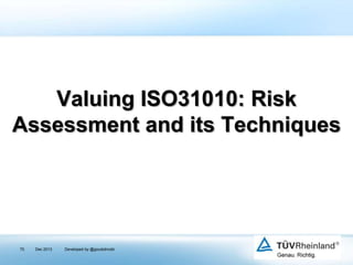 Valuing ISO31010: Risk
Assessment and its Techniques

70

Dec 2013

Developed by @goudotmobi

 