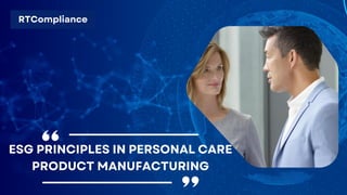 RTCompliance
ESG PRINCIPLES IN PERSONAL CARE
PRODUCT MANUFACTURING
 
