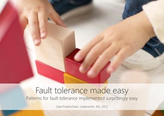 Fault tolerance made easy
Patterns for fault tolerance implemented surprisingly easy

Uwe Friedrichsen, codecentric AG, 2013-2014
 