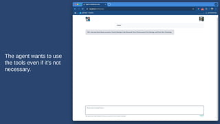 The agent wants to use
the tools even if it’s not
necessary.
 