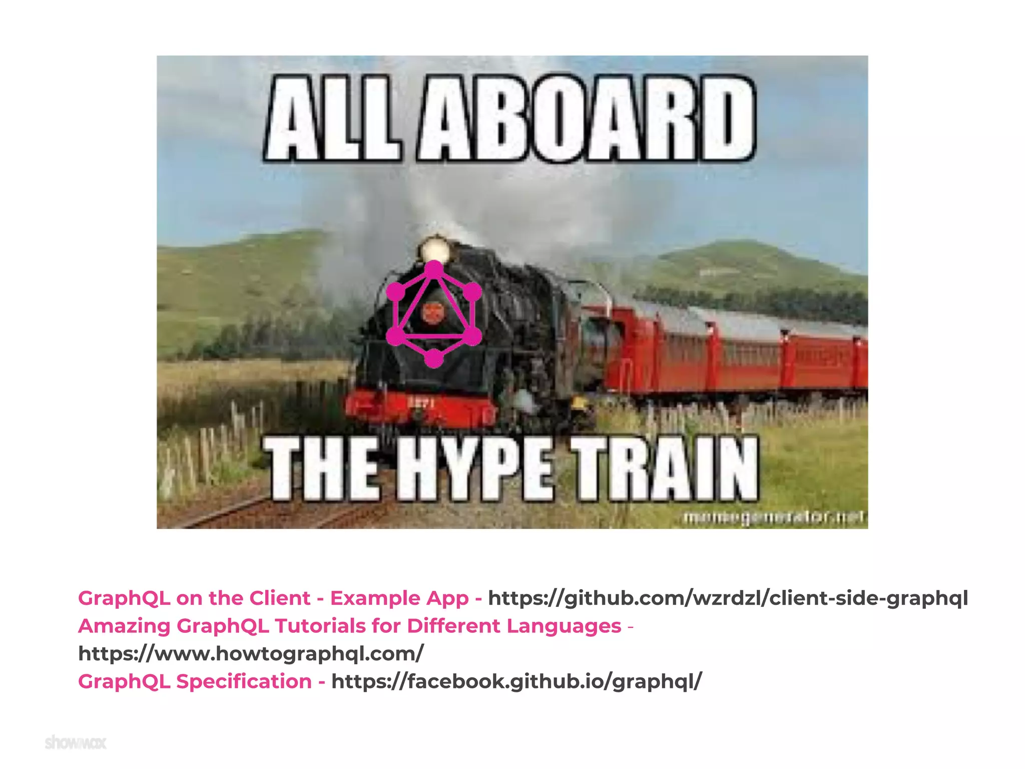 GraphQL on the Client - Example App - https://github.com/wzrdzl/client-side-graphql Amazing GraphQL Tutorials for Different Languages - https://www.howtographql.com/ GraphQL Specification - https://facebook.github.io/graphql/ 