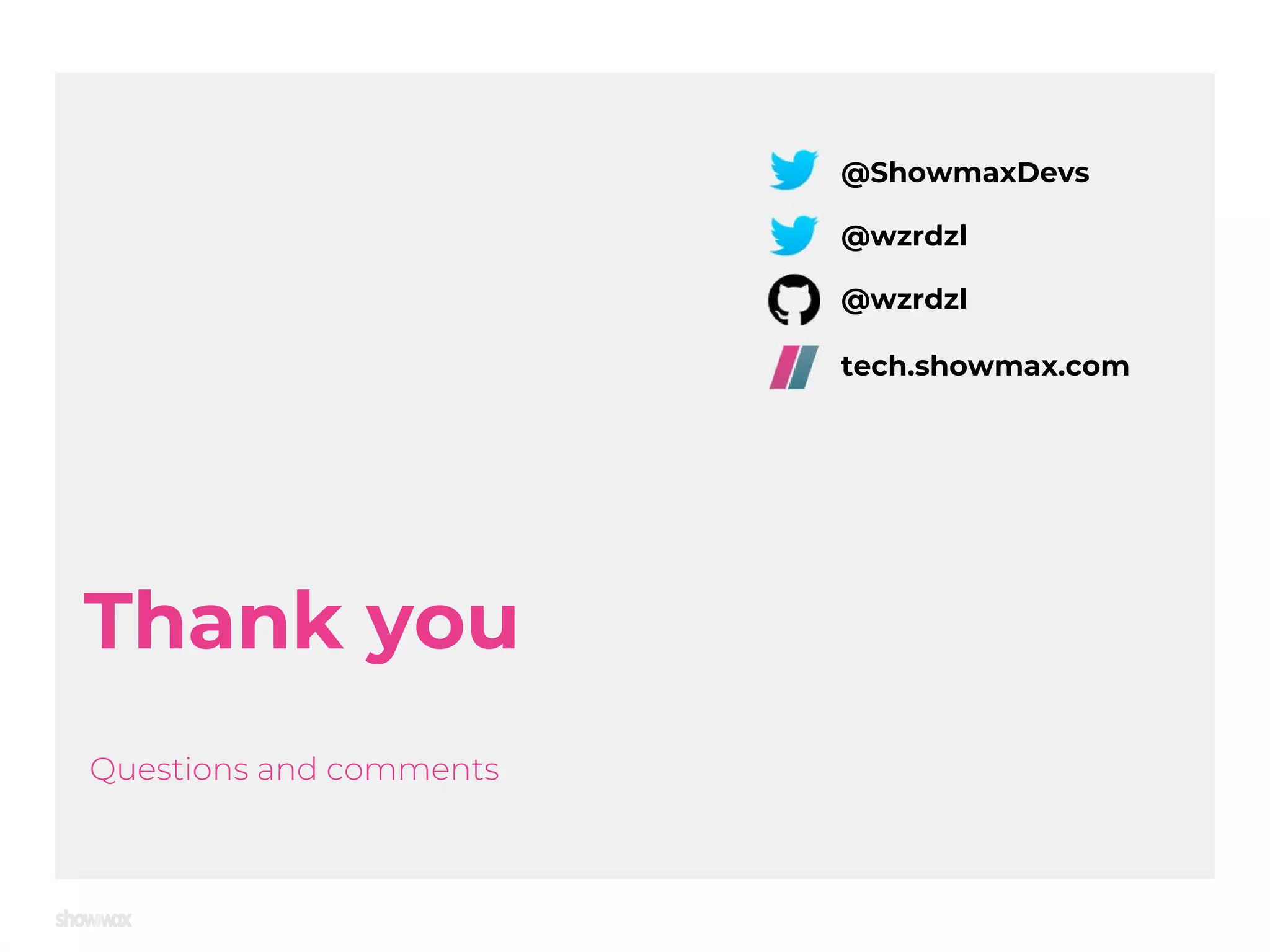 Thank you Questions and comments @wzrdzl @wzrdzl tech.showmax.com @ShowmaxDevs 