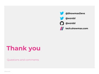 Thank you
Questions and comments
@wzrdzl
@wzrdzl
tech.showmax.com
@ShowmaxDevs
 