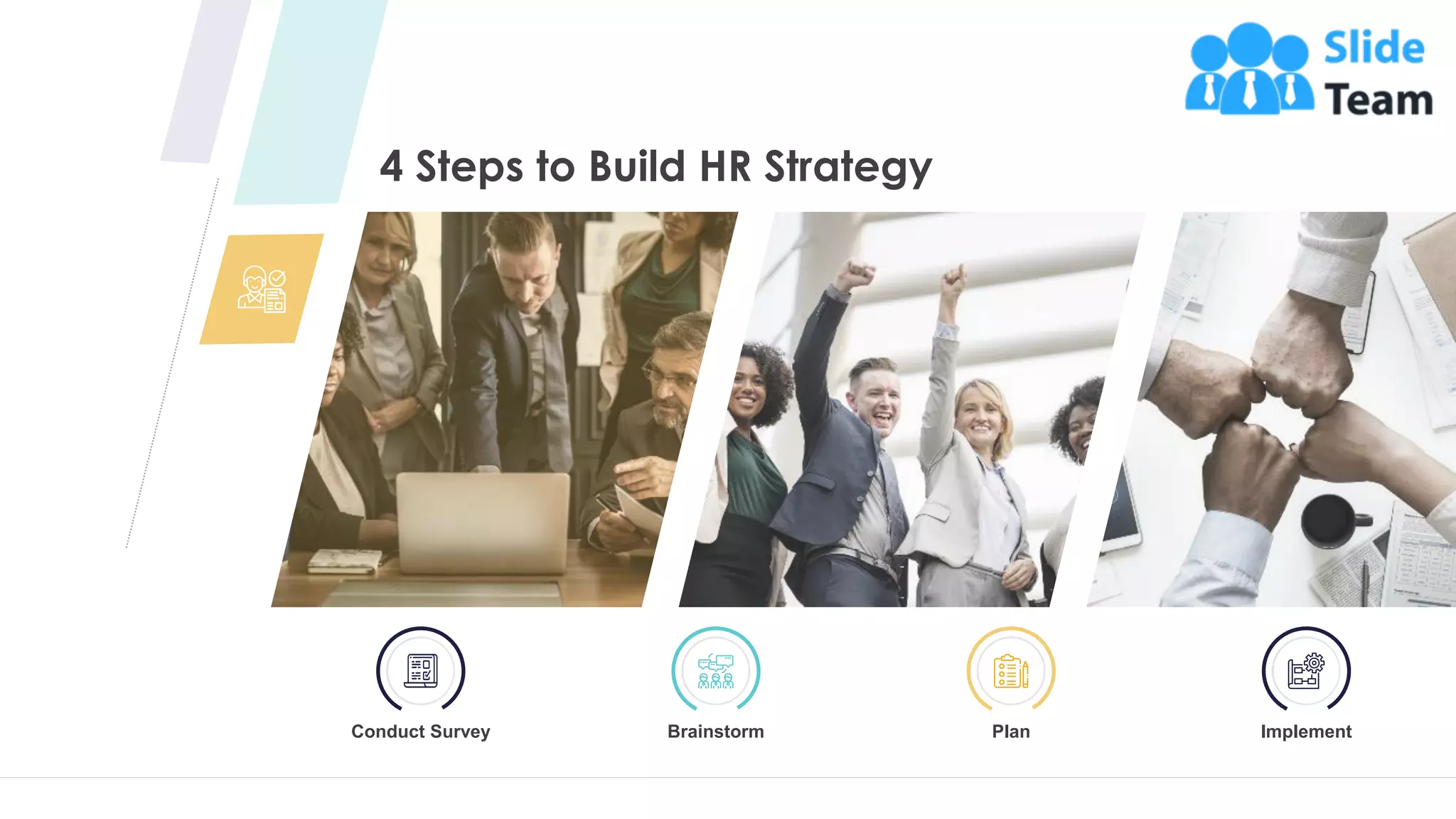 4 Steps to Build HR Strategy
14
Brainstorm Plan
Conduct Survey Implement
 