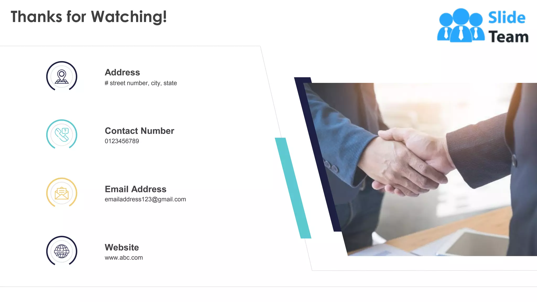 Thanks for Watching!
34
Address
# street number, city, state
Website
www.abc.com
Email Address
emailaddress123@gmail.com
Contact Number
0123456789
 