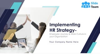 Implementing
HR Strategy-
Employee Journey & Work Culture in
your Organization
Yo u r C o m p a n y N a m e H e r e
 