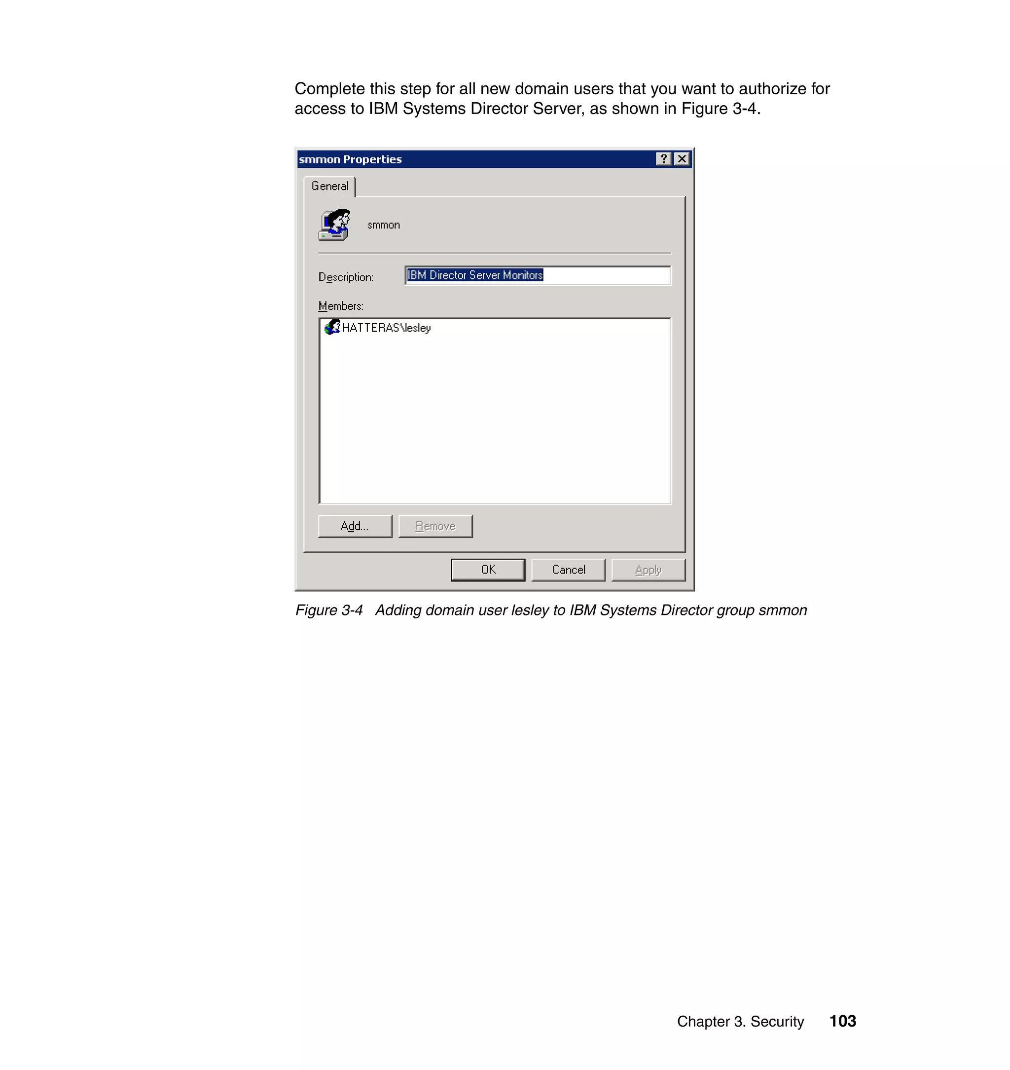 Chapter 3. Security 103
Complete this step for all new domain users that you want to authorize for
access to IBM Systems Director Server, as shown in Figure 3-4.
Figure 3-4 Adding domain user lesley to IBM Systems Director group smmon
 