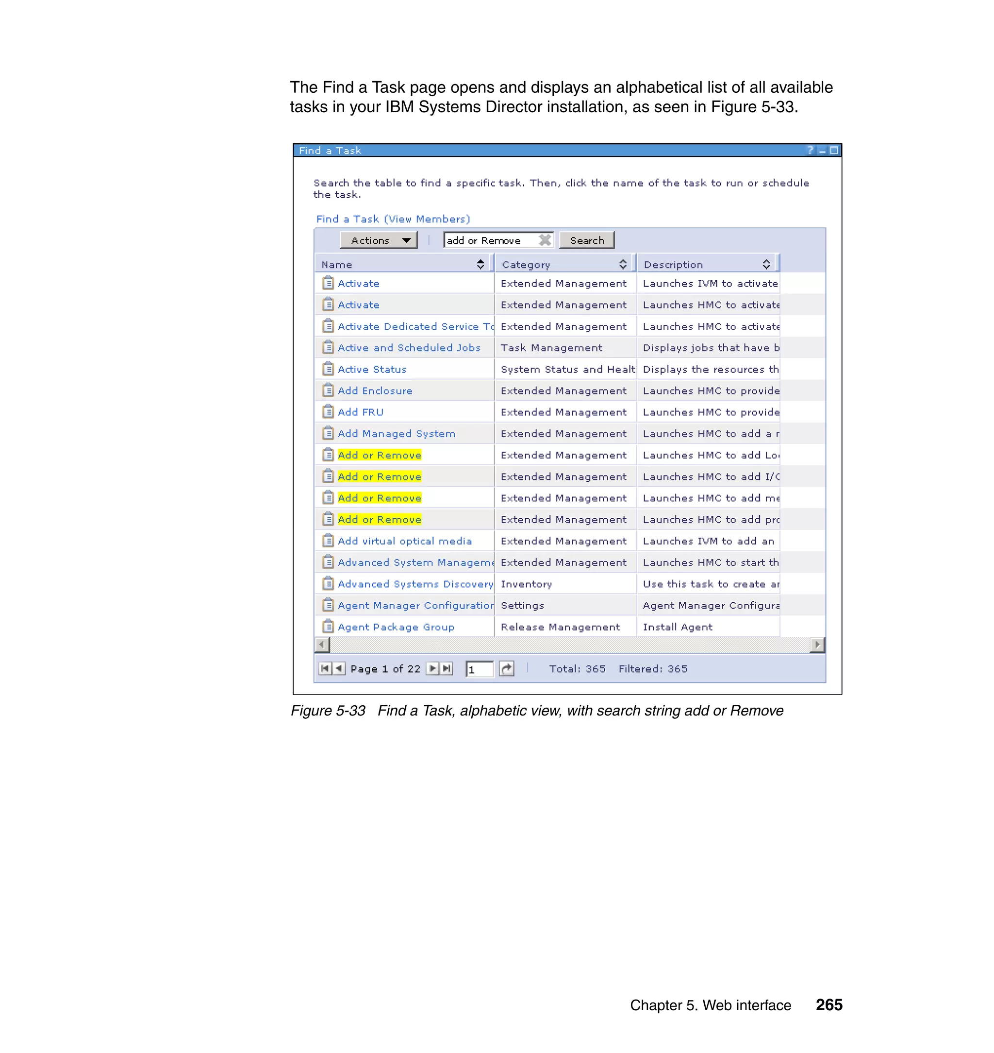 Chapter 5. Web interface 265
The Find a Task page opens and displays an alphabetical list of all available
tasks in your IBM Systems Director installation, as seen in Figure 5-33.
Figure 5-33 Find a Task, alphabetic view, with search string add or Remove
 