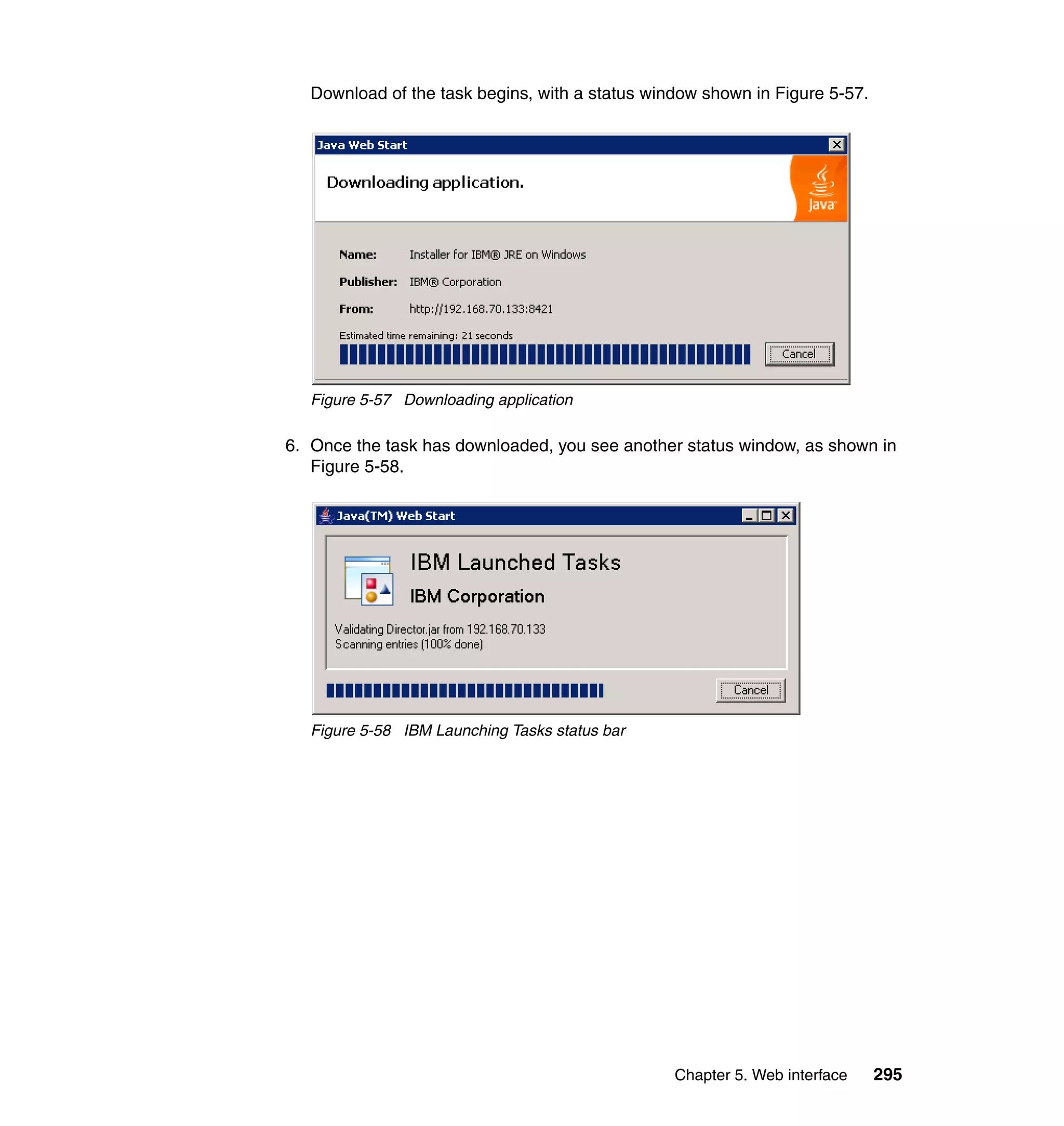 Chapter 5. Web interface 295
Download of the task begins, with a status window shown in Figure 5-57.
Figure 5-57 Downloading application
6. Once the task has downloaded, you see another status window, as shown in
Figure 5-58.
Figure 5-58 IBM Launching Tasks status bar
 