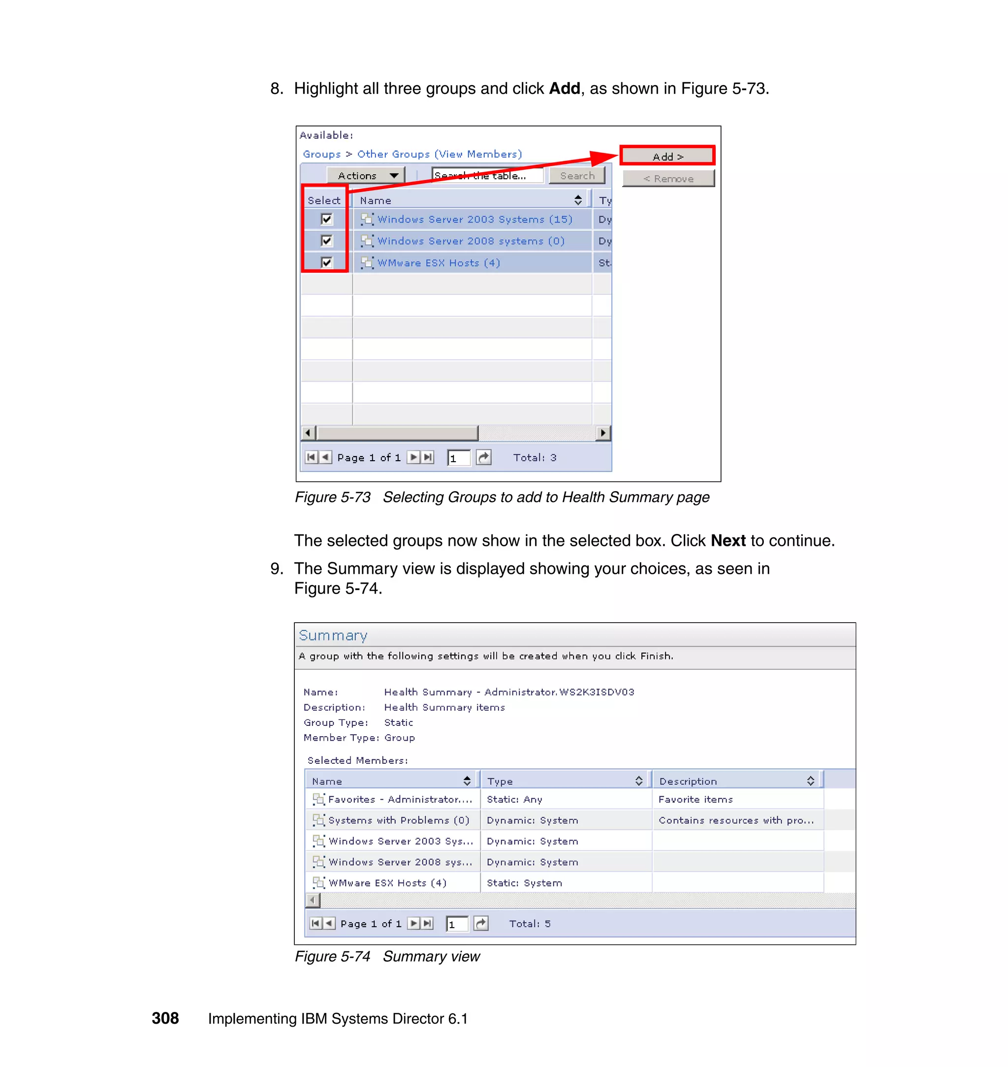 308 Implementing IBM Systems Director 6.1
8. Highlight all three groups and click Add, as shown in Figure 5-73.
Figure 5-73 Selecting Groups to add to Health Summary page
The selected groups now show in the selected box. Click Next to continue.
9. The Summary view is displayed showing your choices, as seen in
Figure 5-74.
Figure 5-74 Summary view
 