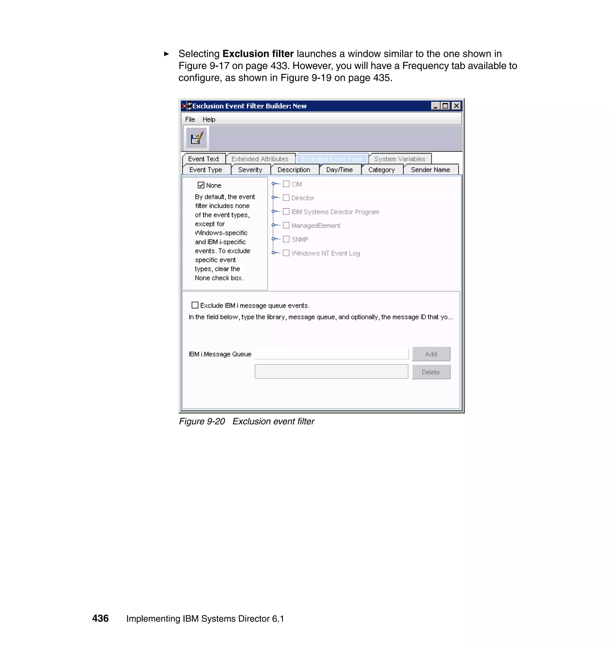 436 Implementing IBM Systems Director 6.1
Selecting Exclusion filter launches a window similar to the one shown in
Figure 9-17 on page 433. However, you will have a Frequency tab available to
configure, as shown in Figure 9-19 on page 435.
Figure 9-20 Exclusion event filter
 