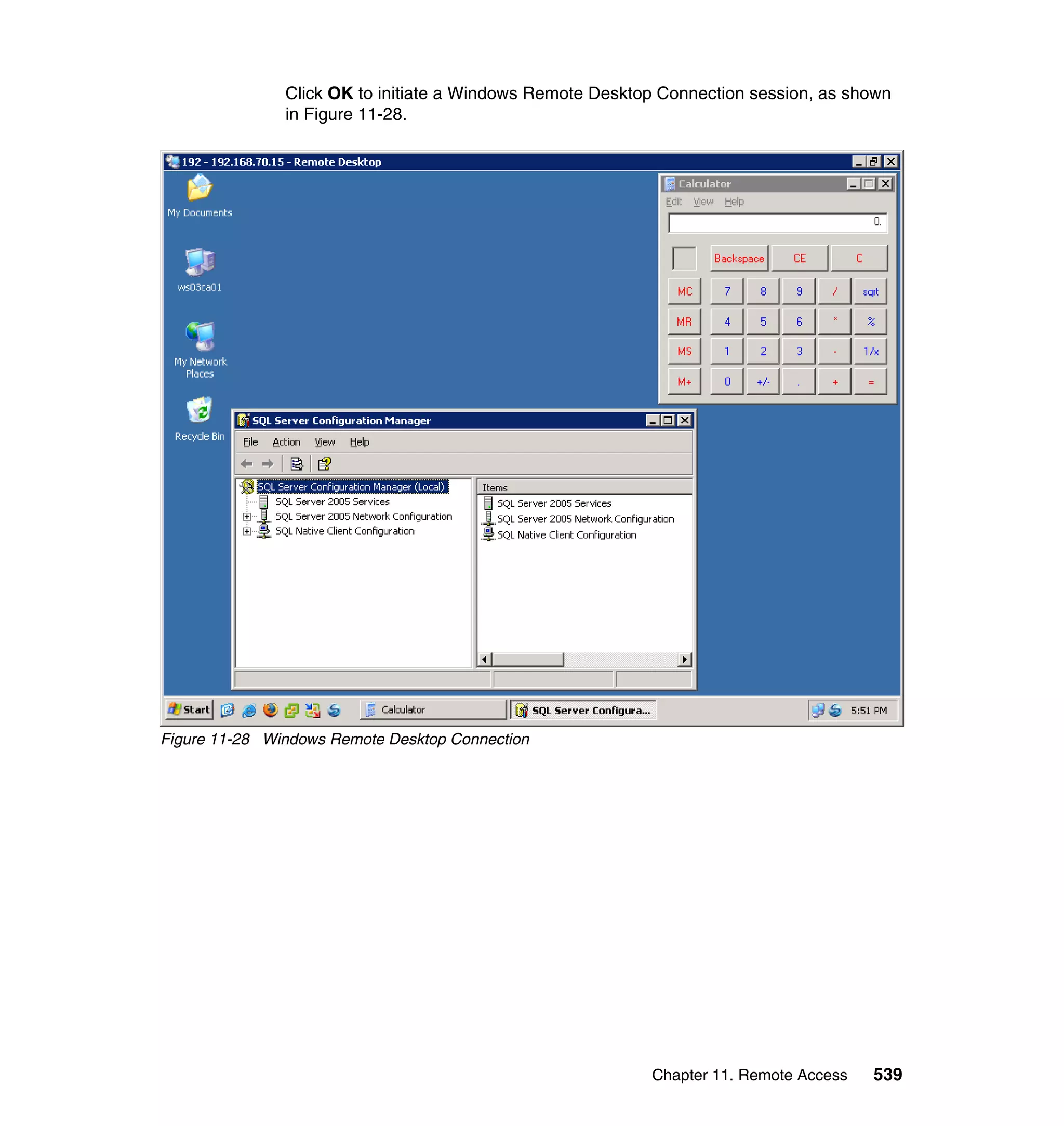 Chapter 11. Remote Access 539
Click OK to initiate a Windows Remote Desktop Connection session, as shown
in Figure 11-28.
Figure 11-28 Windows Remote Desktop Connection
 