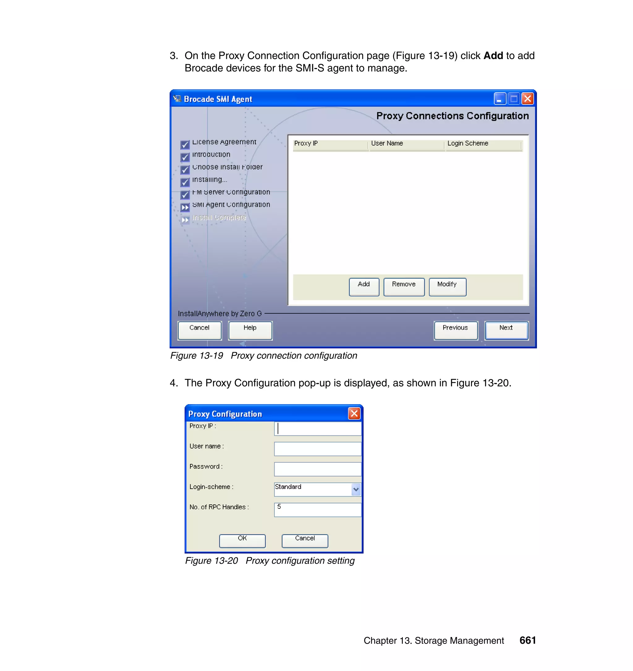 Chapter 13. Storage Management 661
3. On the Proxy Connection Configuration page (Figure 13-19) click Add to add
Brocade devices for the SMI-S agent to manage.
Figure 13-19 Proxy connection configuration
4. The Proxy Configuration pop-up is displayed, as shown in Figure 13-20.
Figure 13-20 Proxy configuration setting
 