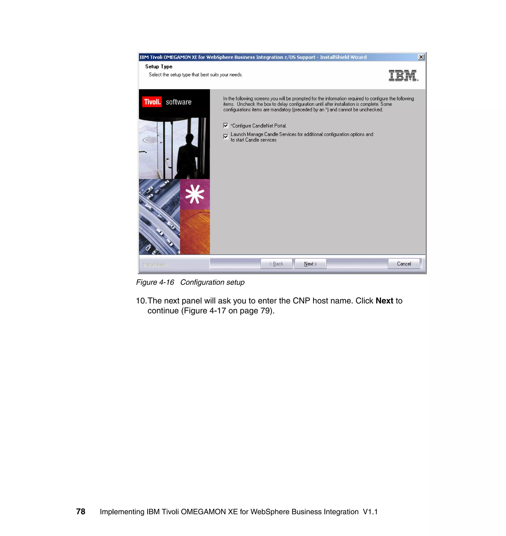 Figure 4-16 Configuration setup

              10.The next panel will ask you to enter the CNP host name. Click Next to
                 continue (Figure 4-17 on page 79).




78   Implementing IBM Tivoli OMEGAMON XE for WebSphere Business Integration V1.1
 