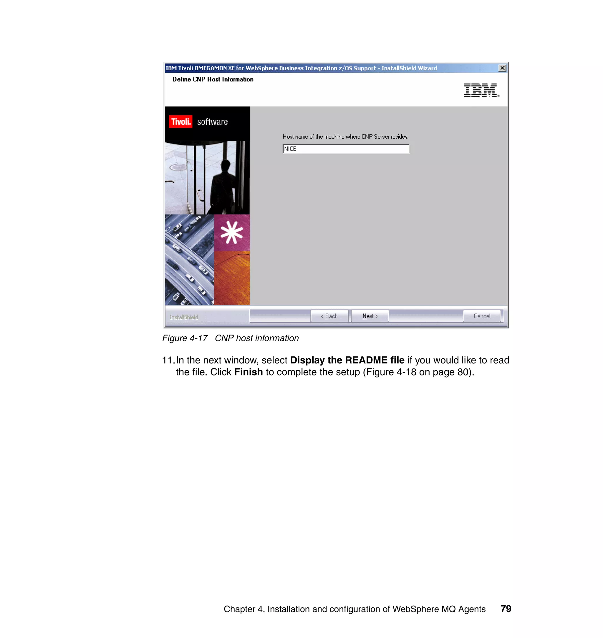 Figure 4-17 CNP host information

11.In the next window, select Display the README file if you would like to read
   the file. Click Finish to complete the setup (Figure 4-18 on page 80).




              Chapter 4. Installation and configuration of WebSphere MQ Agents   79
 