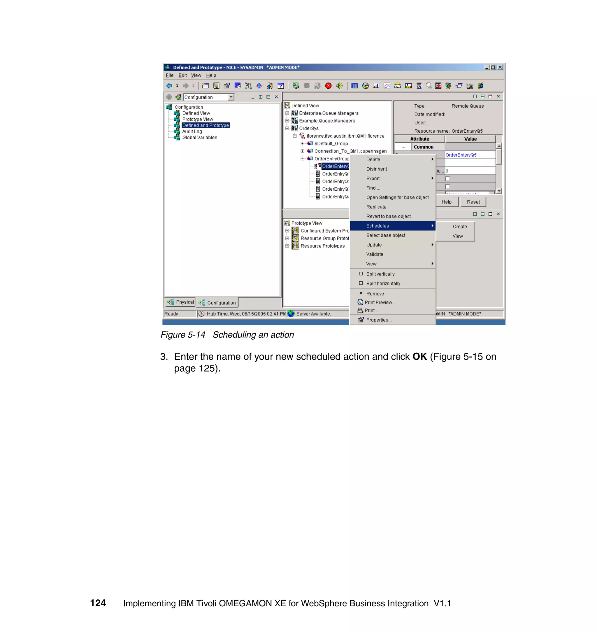 Figure 5-14 Scheduling an action

              3. Enter the name of your new scheduled action and click OK (Figure 5-15 on
                 page 125).




124   Implementing IBM Tivoli OMEGAMON XE for WebSphere Business Integration V1.1
 