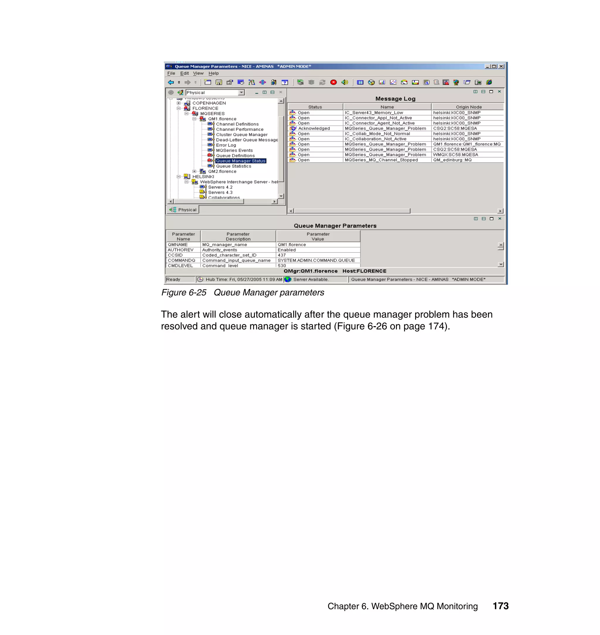Figure 6-25 Queue Manager parameters

The alert will close automatically after the queue manager problem has been
resolved and queue manager is started (Figure 6-26 on page 174).




                                       Chapter 6. WebSphere MQ Monitoring   173
 