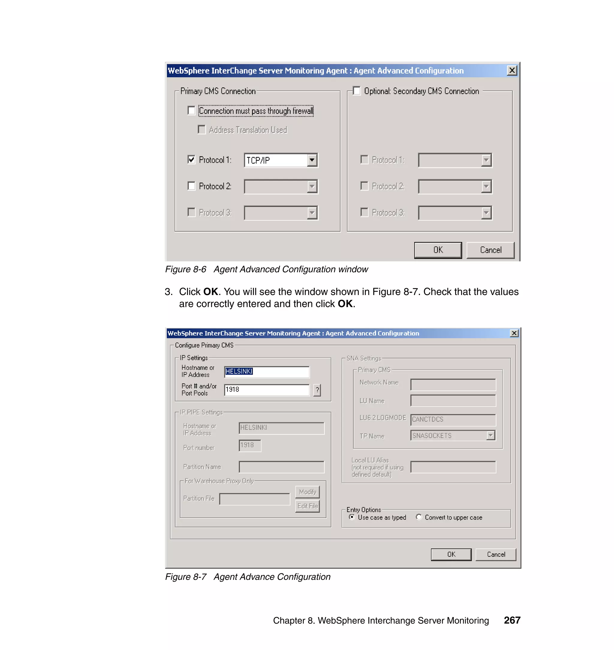 Figure 8-6 Agent Advanced Configuration window

3. Click OK. You will see the window shown in Figure 8-7. Check that the values
   are correctly entered and then click OK.




Figure 8-7 Agent Advance Configuration



                        Chapter 8. WebSphere Interchange Server Monitoring   267
 