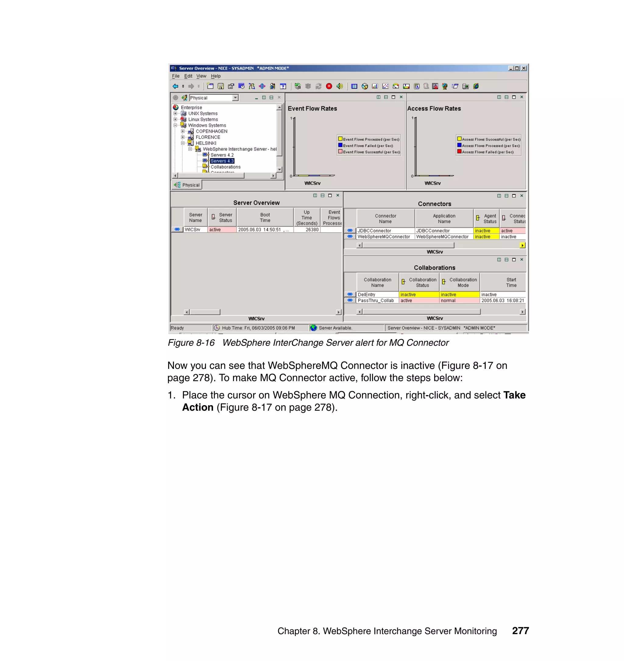 Figure 8-16 WebSphere InterChange Server alert for MQ Connector

Now you can see that WebSphereMQ Connector is inactive (Figure 8-17 on
page 278). To make MQ Connector active, follow the steps below:
1. Place the cursor on WebSphere MQ Connection, right-click, and select Take
   Action (Figure 8-17 on page 278).




                        Chapter 8. WebSphere Interchange Server Monitoring   277
 