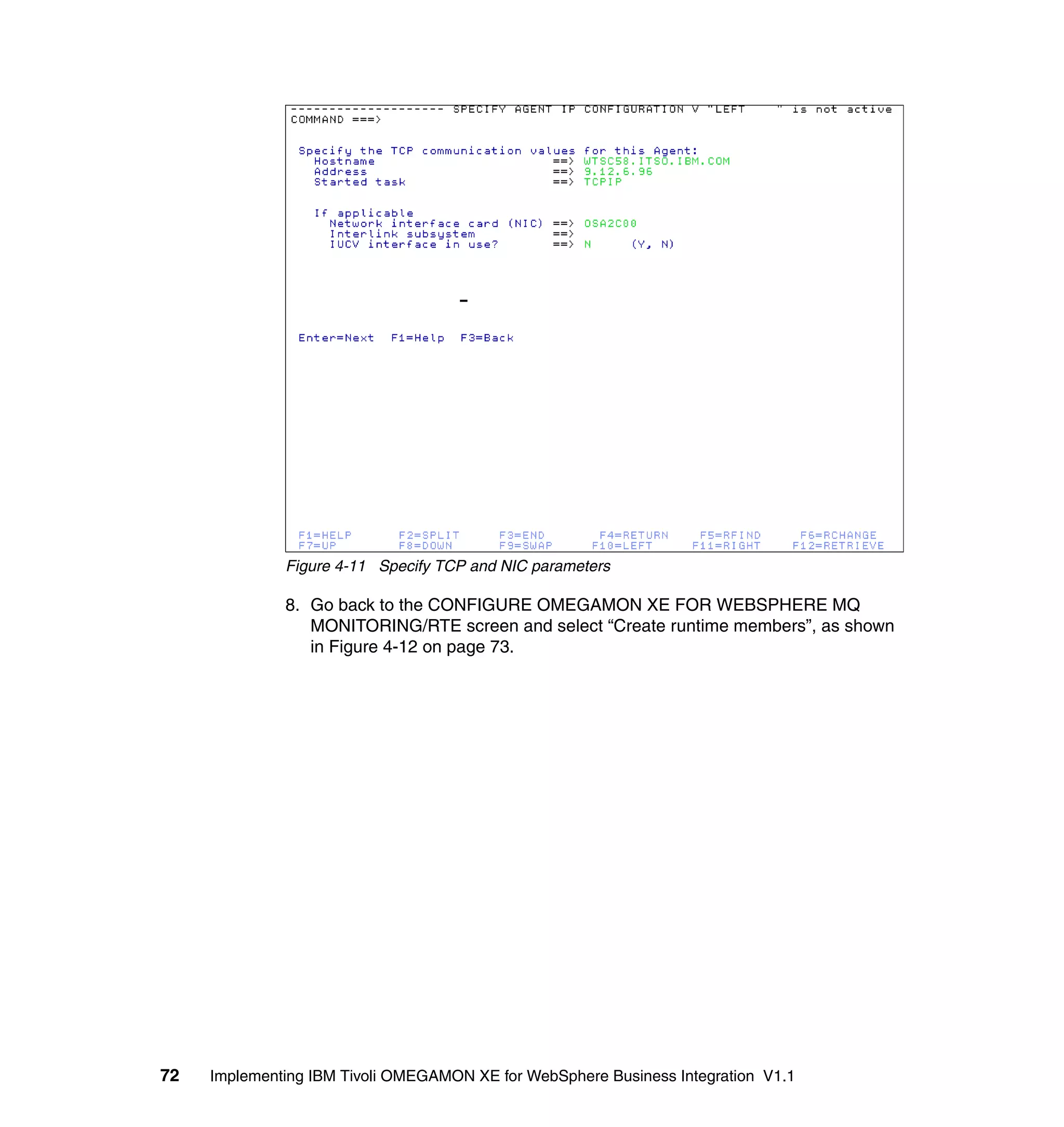 Figure 4-11 Specify TCP and NIC parameters

              8. Go back to the CONFIGURE OMEGAMON XE FOR WEBSPHERE MQ
                 MONITORING/RTE screen and select “Create runtime members”, as shown
                 in Figure 4-12 on page 73.




72   Implementing IBM Tivoli OMEGAMON XE for WebSphere Business Integration V1.1
 