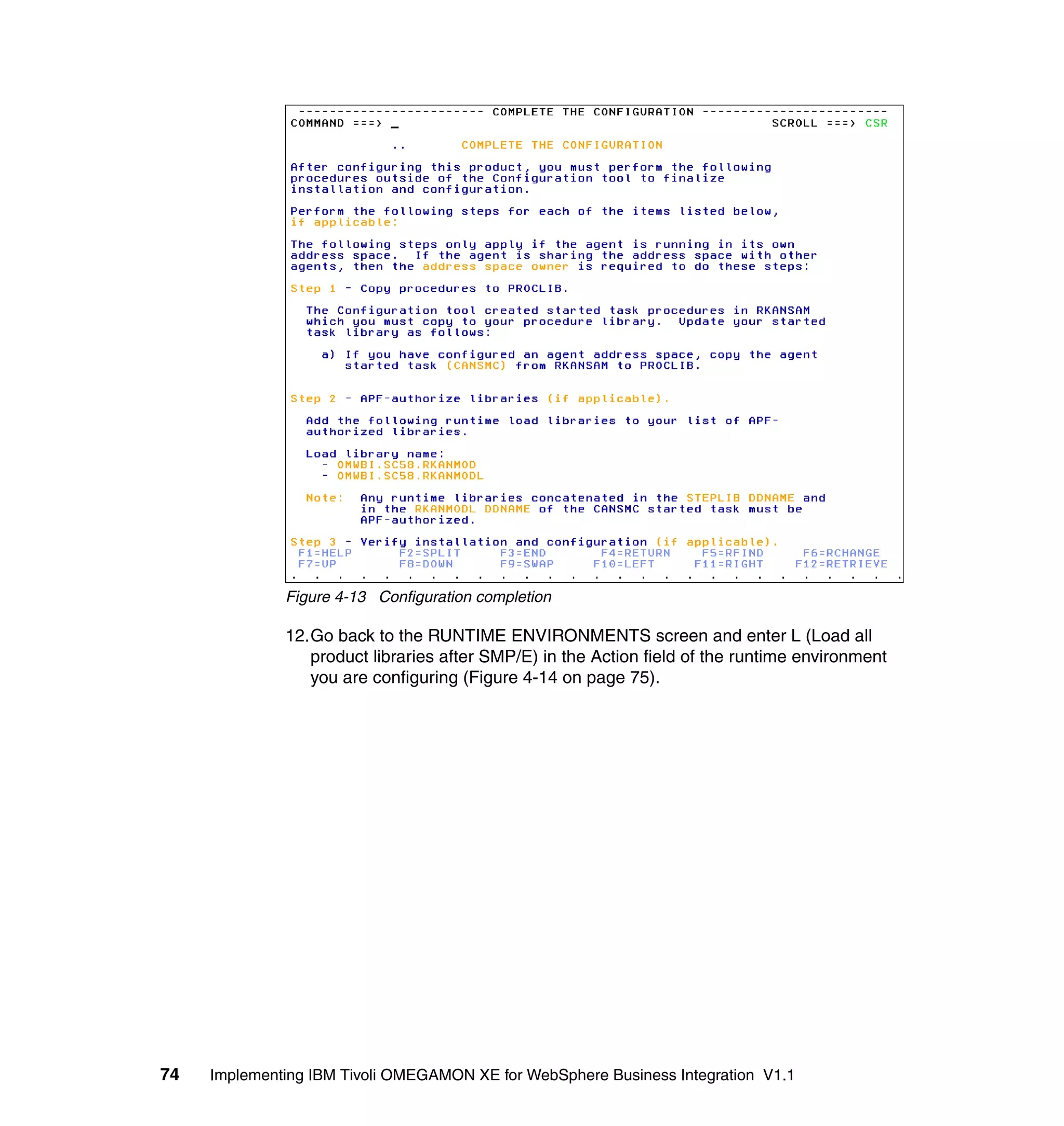 Figure 4-13 Configuration completion

              12.Go back to the RUNTIME ENVIRONMENTS screen and enter L (Load all
                 product libraries after SMP/E) in the Action field of the runtime environment
                 you are configuring (Figure 4-14 on page 75).




74   Implementing IBM Tivoli OMEGAMON XE for WebSphere Business Integration V1.1
 