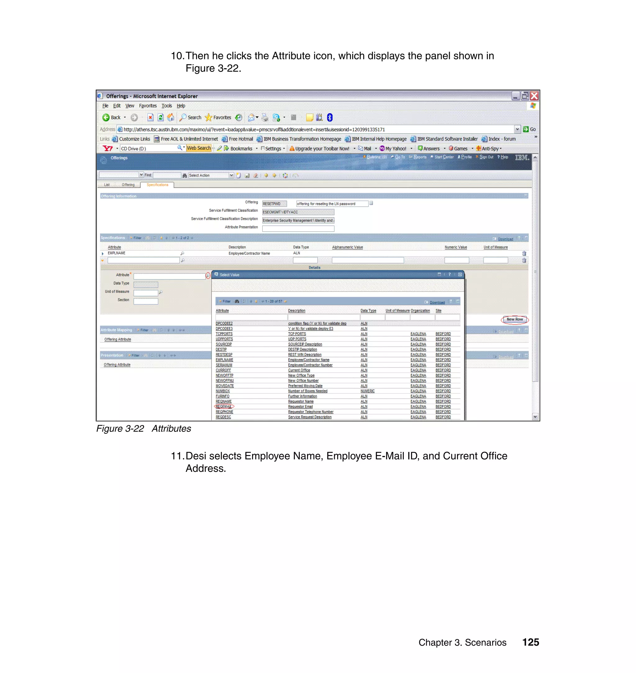 10.Then he clicks the Attribute icon, which displays the panel shown in
                    Figure 3-22.




Figure 3-22 Attributes

                 11.Desi selects Employee Name, Employee E-Mail ID, and Current Office
                    Address.




                                                                       Chapter 3. Scenarios   125
 