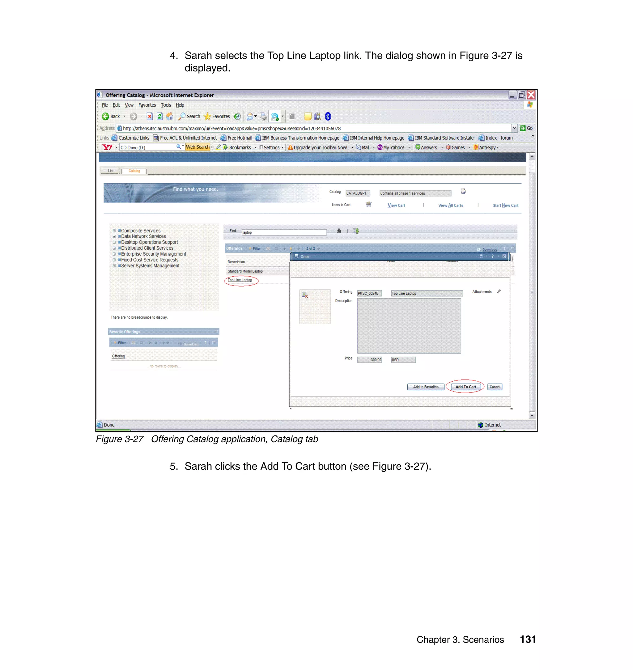 4. Sarah selects the Top Line Laptop link. The dialog shown in Figure 3-27 is
                    displayed.




Figure 3-27 Offering Catalog application, Catalog tab

                 5. Sarah clicks the Add To Cart button (see Figure 3-27).




                                                                      Chapter 3. Scenarios   131
 