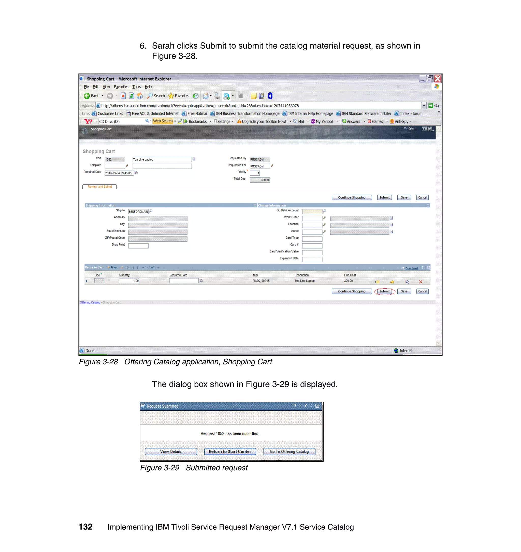 6. Sarah clicks Submit to submit the catalog material request, as shown in
                    Figure 3-28.




Figure 3-28 Offering Catalog application, Shopping Cart

                    The dialog box shown in Figure 3-29 is displayed.




                 Figure 3-29 Submitted request




132     Implementing IBM Tivoli Service Request Manager V7.1 Service Catalog
 
