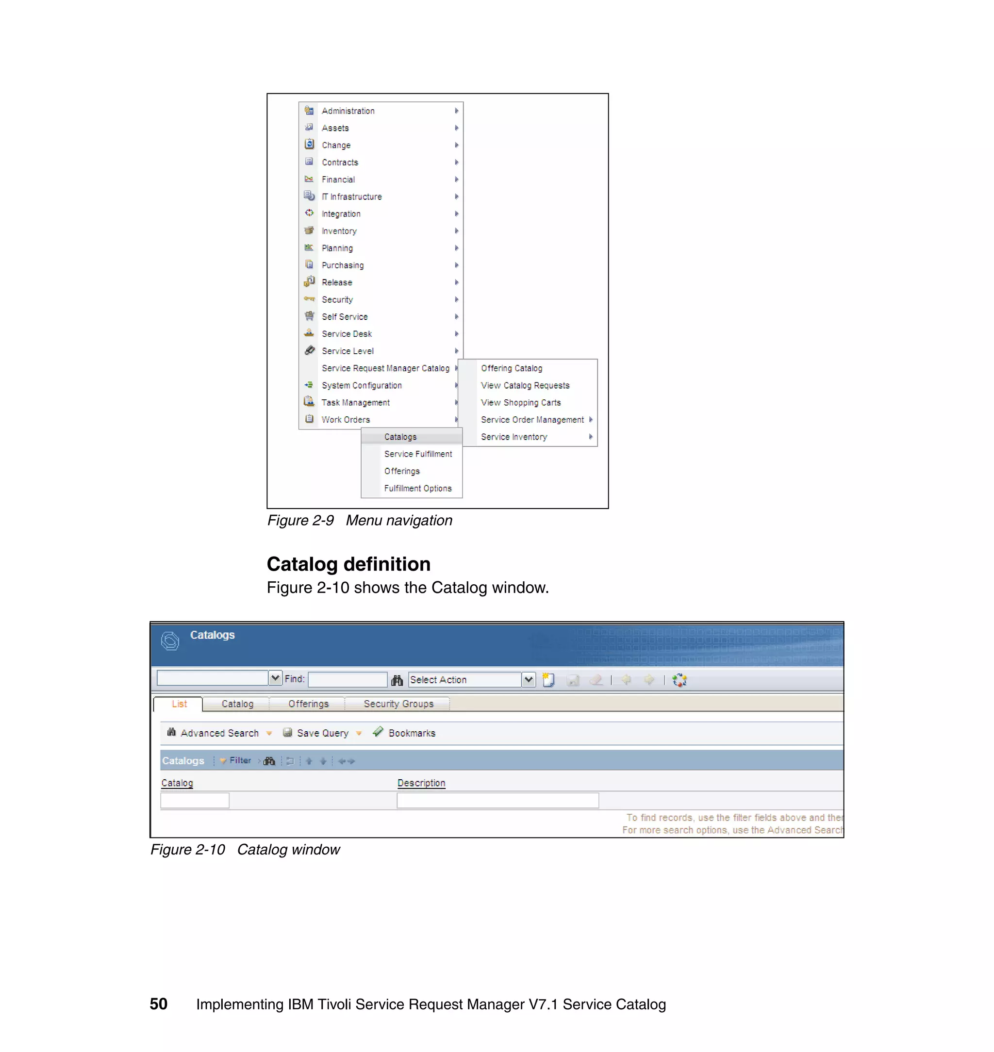 Figure 2-9 Menu navigation


                Catalog definition
                Figure 2-10 shows the Catalog window.




Figure 2-10 Catalog window




50    Implementing IBM Tivoli Service Request Manager V7.1 Service Catalog
 