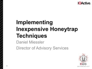 SAN FRANCISCO 2017
Implementing
Inexpensive Honeytrap
Techniques
1
Daniel Miessler
Director of Advisory Services
 