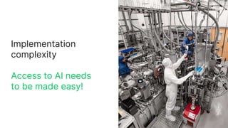 Implementation
complexity
Access to AI needs
to be made easy!
 