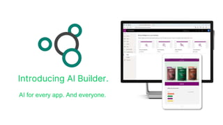 Introducing AI Builder.
AI for every app. And everyone.
 