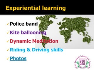  Police   band
 Kite   ballooning
 Dynamic    Meditation
 Riding   & Driving skills
 Photos
 