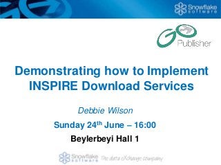 Demonstrating how to Implement
  INSPIRE Download Services
           Debbie Wilson
      Sunday 24th June – 16:00
         Beylerbeyi Hall 1
 
