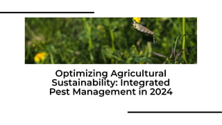 Optimizing Agricultural
Sustainability: Integrated
Pest Management in 2024
 