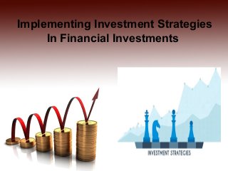 Implementing Investment Strategies
In Financial Investments
 