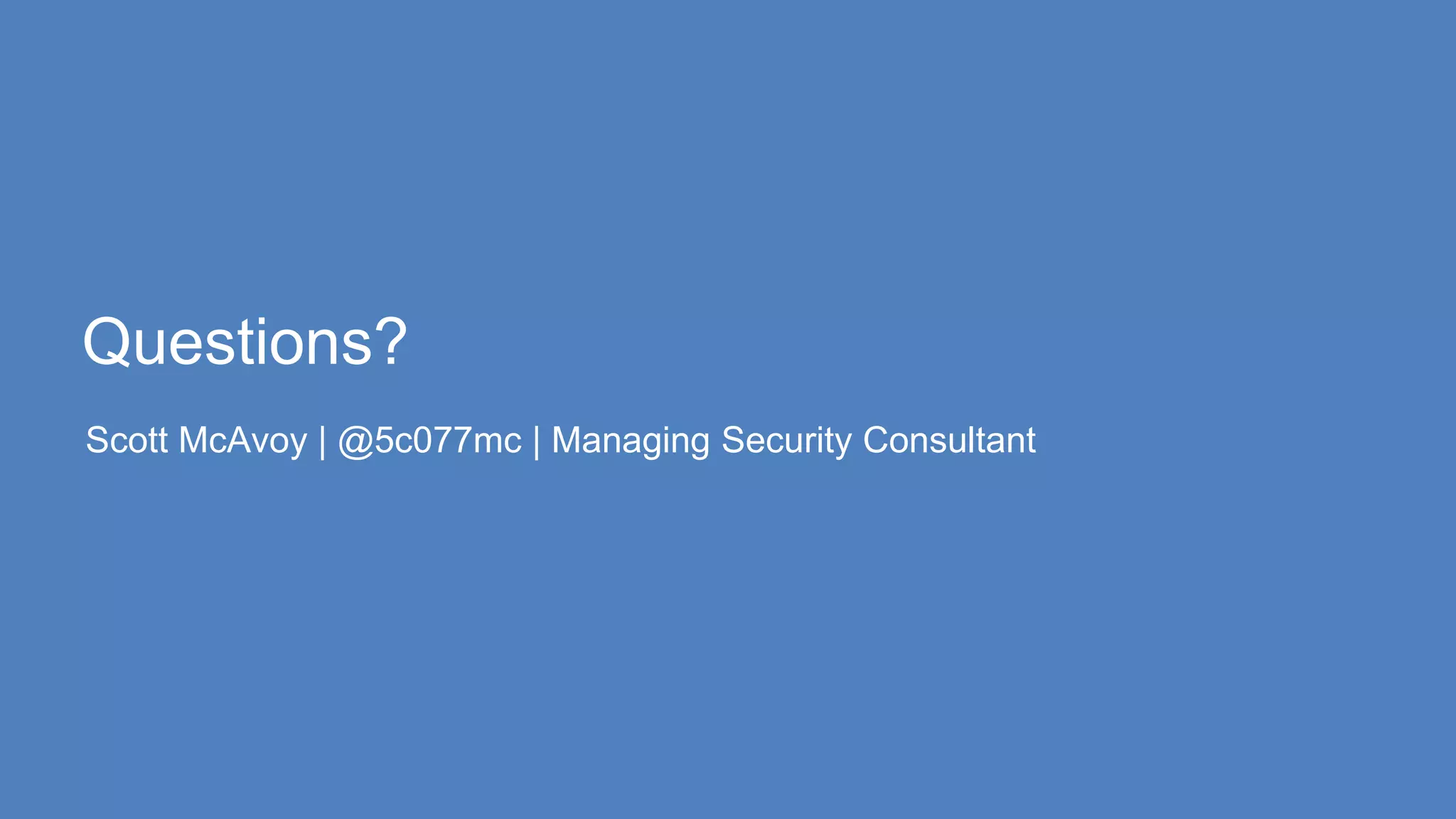 Questions?
Scott McAvoy | @5c077mc | Managing Security Consultant
 