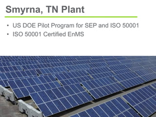 • US DOE Pilot Program for SEP and ISO 50001
• ISO 50001 Certified EnMS
Smyrna, TN Plant
 