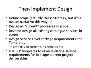 It all begins with CSI
• Strategic Level
– Convene a Strategic CSI board to own Strategic CSI
– Accountable for defining all TECHNICAL services
– Provides governance for Strategic Projects (e.g. implement and
improve tools/processes, develop new, generic TECHNICAL services)
• Service Level
– SDMs own the Service level CSI (per client)
– Accountable for all CLIENT services which they deliver
– Own CLIENT service across the lifecycle
• Tactical
– Bring all current processes under Management
– Make everyone responsible for identification and delivery of Tactical
CSIs
– Transition Manager is accountable for Quality
(PMs may challenge this)
 