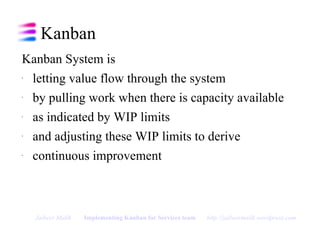 Kanban <ul><li>Kanban System is  </li></ul><ul><li>letting value flow through the system </li></ul><ul><li>by pulling work...