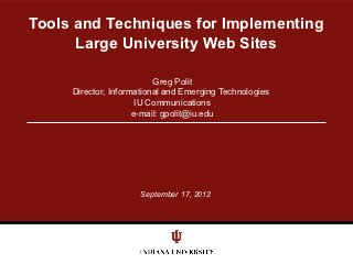 Tools and Techniques for Implementing
      Large University Web Sites

                          Greg Polit
     Director, Informational and Emerging Technologies
                      IU Communications
                     e-mail: gpolit@iu.edu




                     September 17, 2012
 