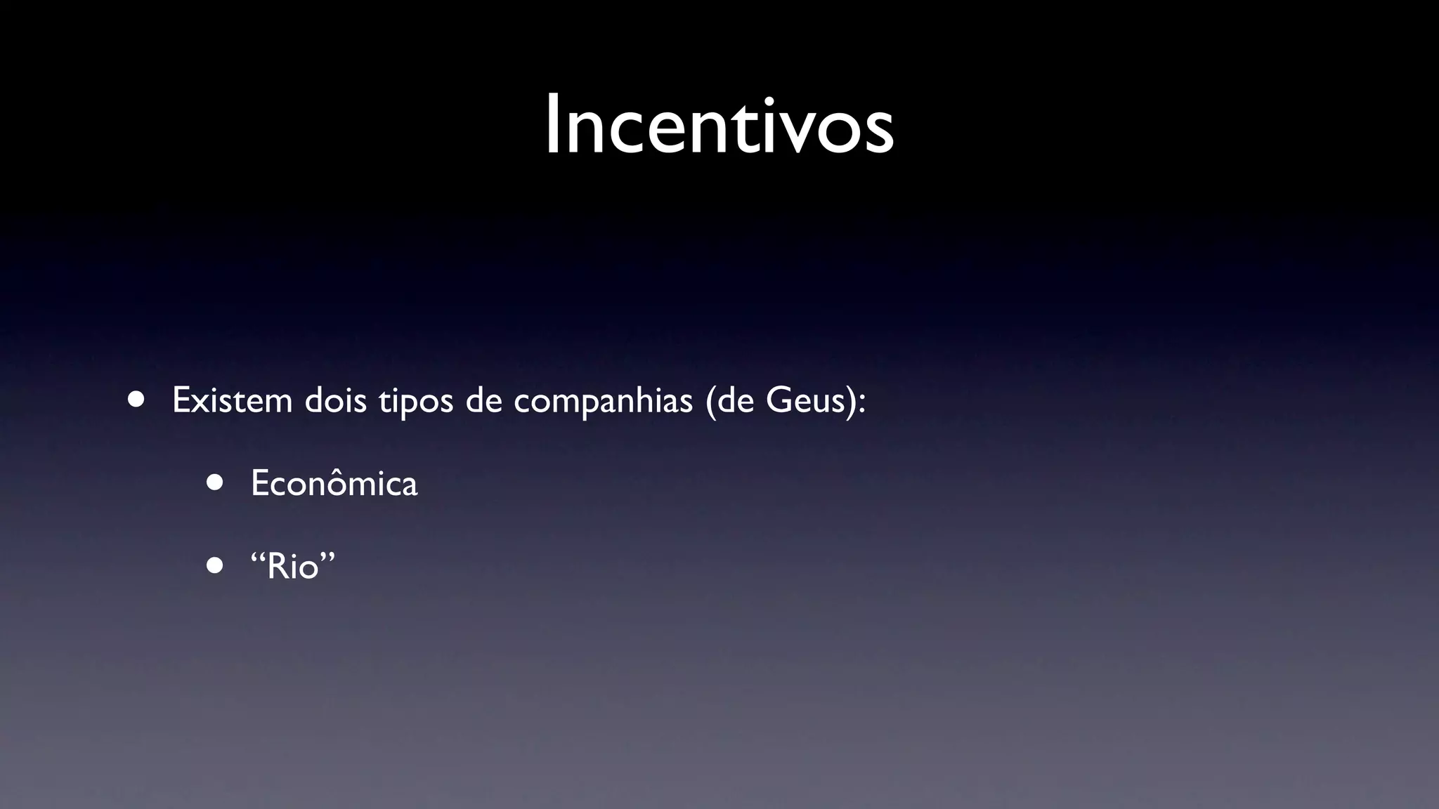 Incentivos


•   Existem dois tipos de companhias (de Geus):

     •   Econômica

     •   “Rio”
 