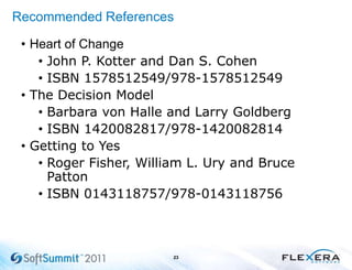 Recommended References
• Heart of Change
• John P. Kotter and Dan S. Cohen
• ISBN 1578512549/978-1578512549
• The Decision Model
• Barbara von Halle and Larry Goldberg
• ISBN 1420082817/978-1420082814
• Getting to Yes
• Roger Fisher, William L. Ury and Bruce
Patton
• ISBN 0143118757/978-0143118756
23
 
