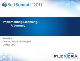 Implementing Licensing—
A Journey
Andy Roth
Director, Global Technologies
Cenduit LLC
1
 