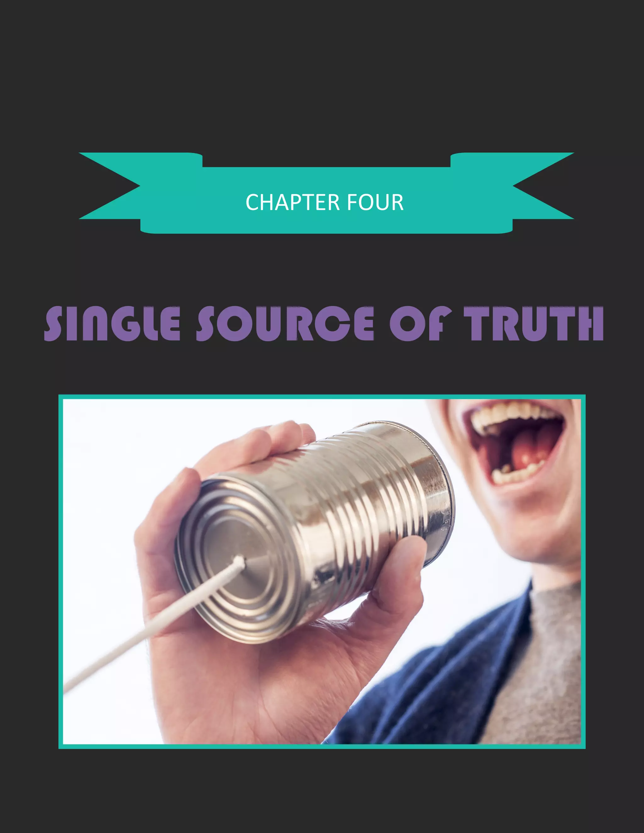 CHAPTER FOUR
SINGLE SOURCE OF TRUTH
 