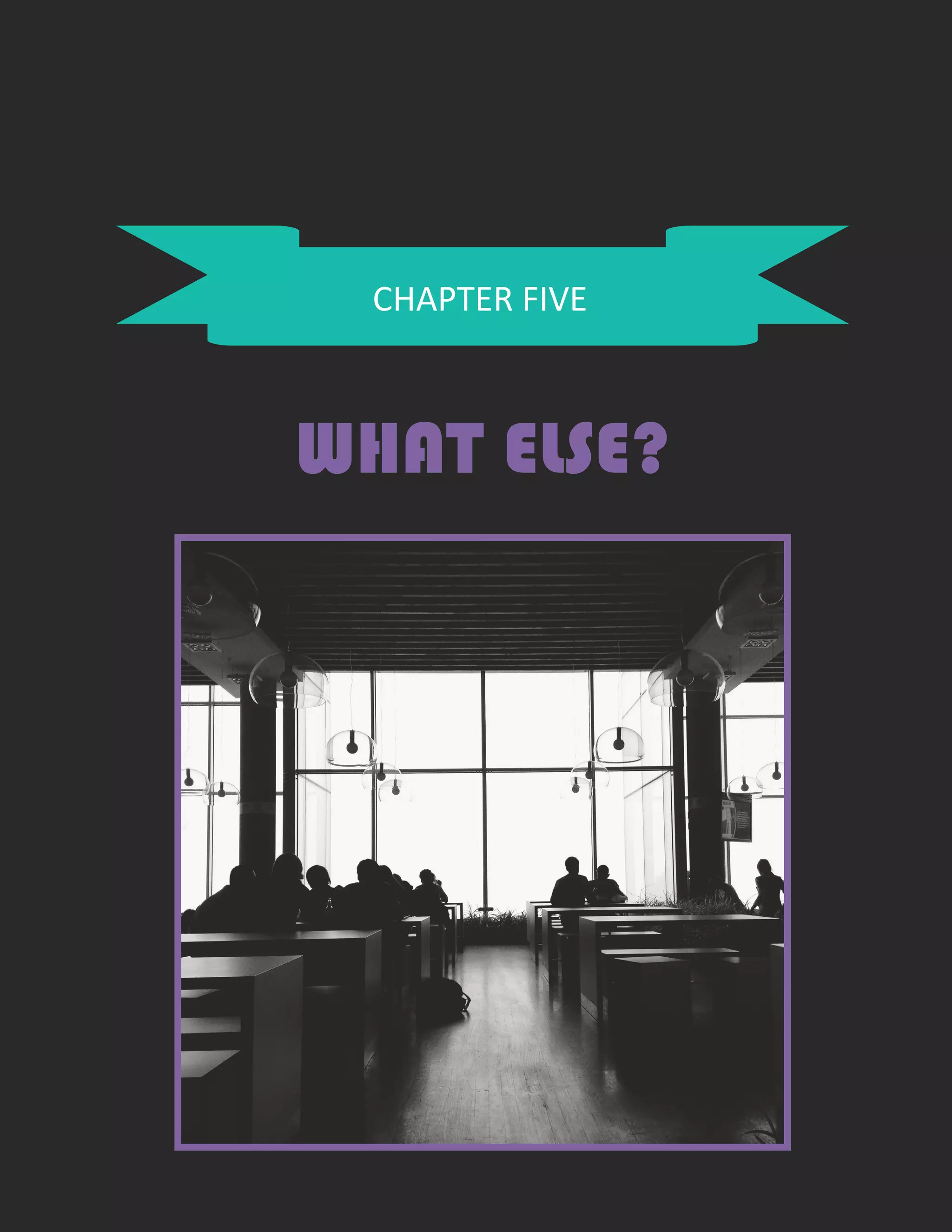 CHAPTER FIVE
WHAT ELSE?
 